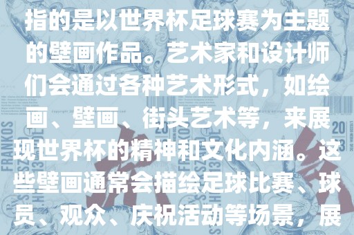 关于世界杯主题壁画，这通常指的是以世界杯足球赛为主题的壁画作品。艺术家和设计师们会通过各种艺术形式，如绘画、壁画、街头艺术等，来展现世界杯的精神和文化内涵。这些壁画通常会描绘足眉山市正发家政服务有限公司球比赛、球员、观众、庆祝活动等场景，展示足球运动的激情和活力。