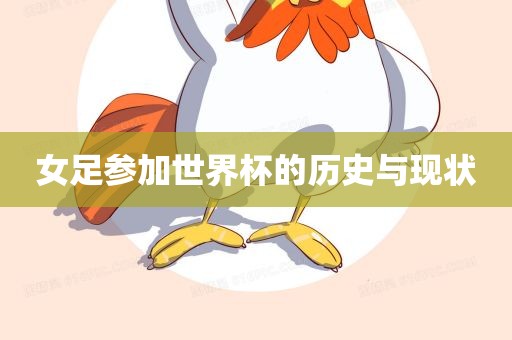 女足参加世界杯的历史与现状眉山市正发家政服务有限公司