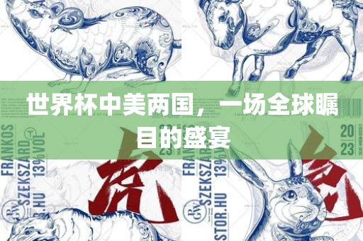 世界杯中美两眉山市正发家政服务有限公司国，一场全球瞩目的盛宴
