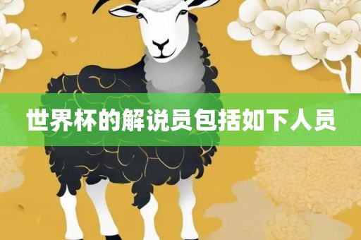 世界杯的解说员包括如下人员眉山市正发家政服务有限公司