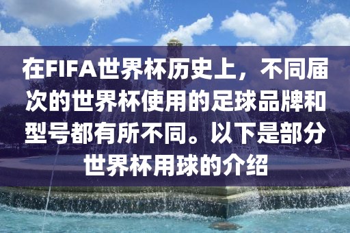 在FIFA世界杯历史上，不同届次的世界杯使用的足球品牌和型号都有所不同。以下是部分世界杯用球的介绍眉山市正发家政服务有限公司