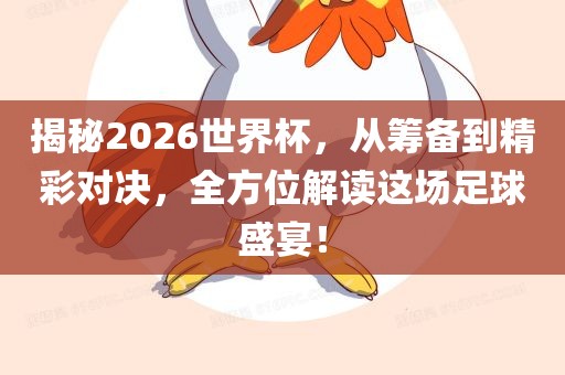 揭秘2026世界杯，从筹备到精彩对决，全方位解读这场足球盛宴！眉山市正发家政服务有限公司