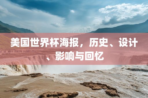 美国世界杯海报，历眉山市正发家政服务有限公司史、设计、影响与回忆