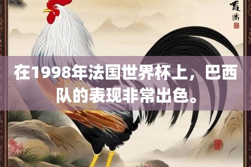 在1998年法国世界杯上，巴西队的表现非常出色。