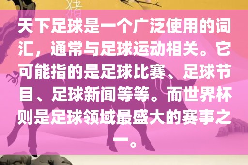 天下足球是一个广泛使用的词汇，通常与足球运动相关。它可能指的是足球比赛、足球节目、足球新闻等等。而世界杯则是足球领域最盛大的赛事之一。眉山市正发家政服务有限公司