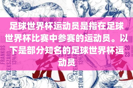足球世界杯运动员是指在足球世界杯比赛中参赛的运动员。以下是部分知名的足球世界杯运动员