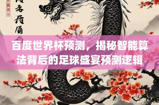 百度世界杯预测，揭秘智能算法背后的足球盛宴预测逻辑