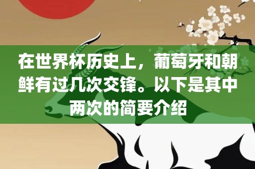 在世界杯历史上，葡萄牙和朝鲜有过几次交锋。以下是其中两次的简要介绍