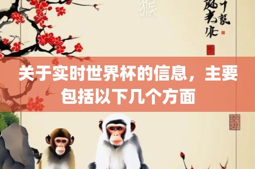 关于实时世界杯的信息，主要包括以下几个方面