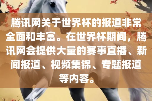 腾讯网关于世界杯的报道非常全面和丰富。在世界杯期间，腾讯网会提供大量的赛事直播、新闻报道、视频集锦、专题报道等内容。
