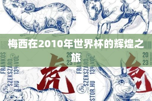 梅西在2010年世界杯的辉煌之旅
