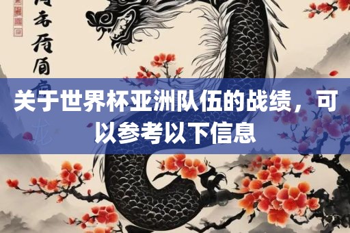 关于世界杯亚洲队伍的战绩，可以参考以下信息