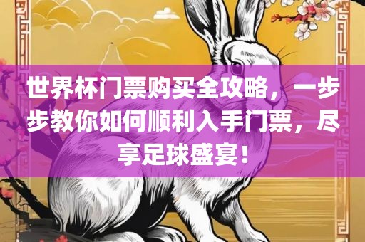 世界杯门票购买全攻略，一步步教你如何顺利入手门票，尽享足球盛宴！
