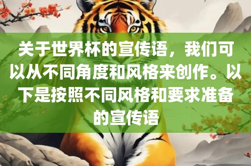 关于世界杯的宣传语，我们可以从不同角度和风格来创作。以下是按照不同风格和要求准备的宣传语
