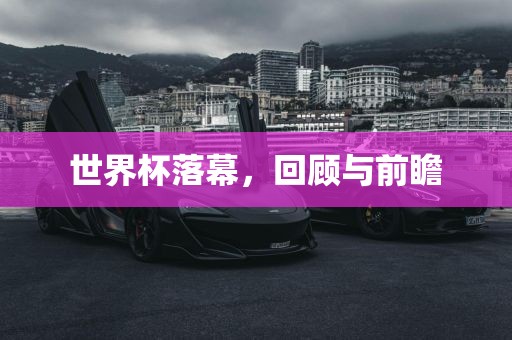 世界杯落幕，回顾与前瞻