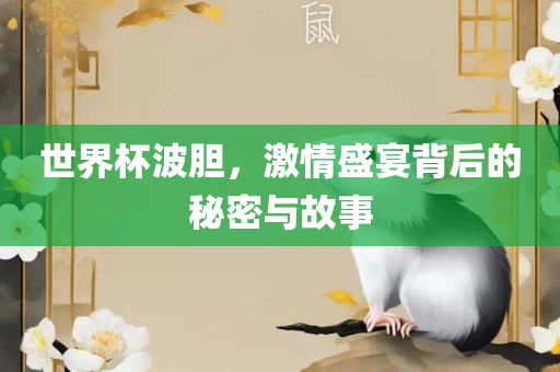 世界杯波胆，激情盛宴背后的秘密与故事