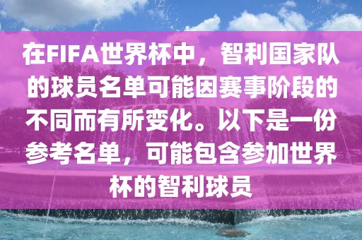 在FIFA世界杯中，智利国家队的球员名单可能因赛事阶段的不同而有所变化。以下是一份参考名单，可能包含参加世界杯的智利球员