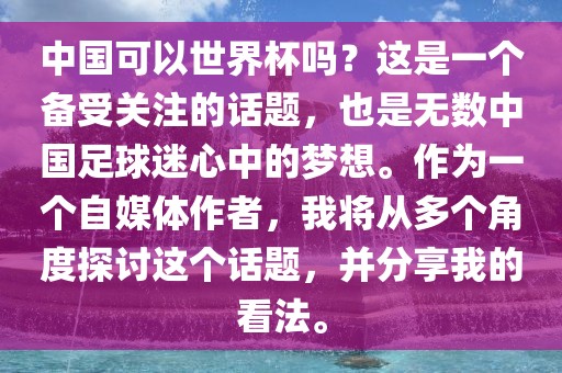 中国可以世界杯吗？这是一个备受关注的话题，也是无数中国足球迷心中的梦想。作为一个自媒体作者，我将从多个角度探讨这个话题，并分享我的看法。