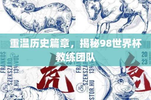 重温历史篇章，揭秘98世界杯教练团队
