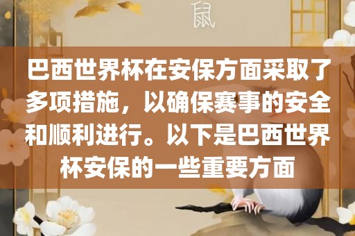 巴西世界杯在安保方面采取了多项措施，以确保赛事的安全和顺利进行。以下是巴西世界杯安保的一些重要方面