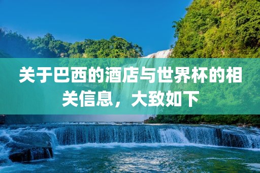 关于巴西的酒店与世界杯的相关信息，大致如下