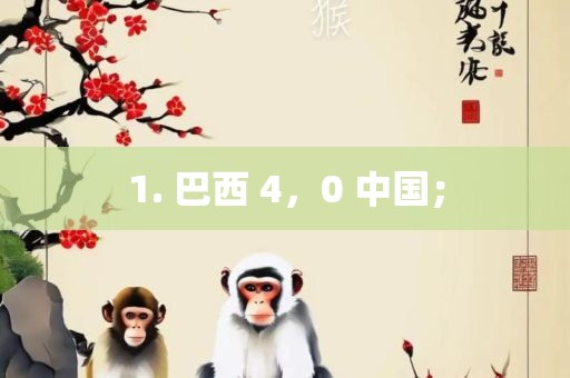 1. 巴西 4，0 中国；