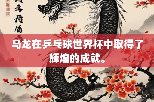 马龙在乒乓球世界杯中取得了辉煌的成就。