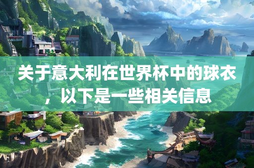 关于意大利在世界杯中的球衣，以下是一些相关信息