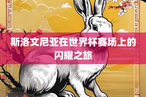 斯洛文尼亚在世界杯赛场上的闪耀之旅
