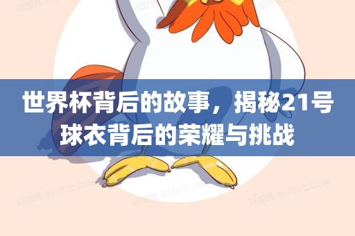 世界杯背后的故事，揭秘21号球衣背后的荣耀与挑战