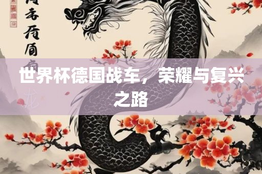 世界杯德国战车，荣耀与复兴之路
