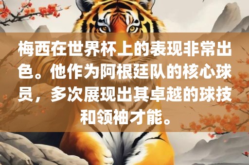 梅西在世界杯上的表现非常出色。他作为阿根廷队的核心球员，多次展现出其卓越的球技和领袖才能。
