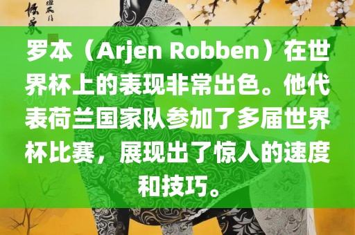 罗本（Arjen Robben）在世界杯上的表现非常出色。他代表荷兰国家队参加了多届世界杯比赛，展现出了惊人的速度和技巧。眉山市正发家政服务有限公司