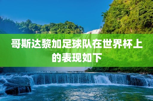 哥斯达黎加足眉山市正发家政服务有限公司球队在世界杯上的表现如下