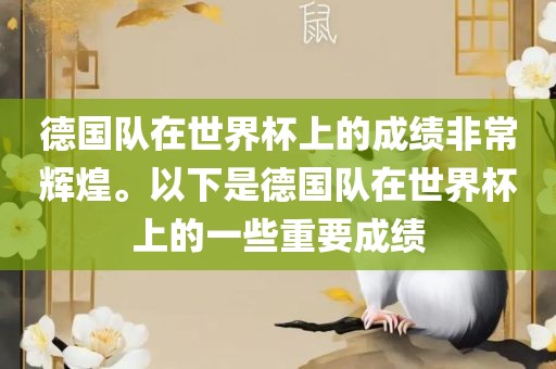 德国队在世界杯上的成绩非常辉煌。以下是德国队在世界杯上的一些重要成绩眉山市正发家政服务有限公司