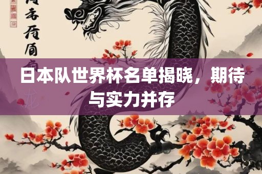 眉山市正发家政服务有限公司日本队世界杯名单揭晓，期待与实力并存