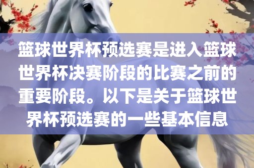 篮球世界杯预选赛是进入篮球世界杯决赛阶段的比赛之前的重要阶段。以下是关于篮球世界杯预选赛的一些基本信息