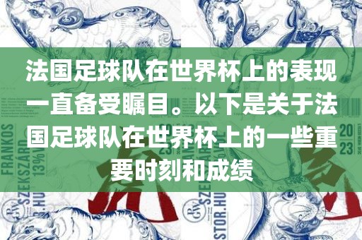 法国足球队在世界杯上的表现一直备受瞩目。以下是关于法国足球队在世界杯上的一些重要时刻和成绩眉山市正发家政服务有限公司