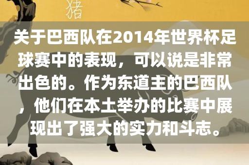 关于巴西队在2014年世界杯足球赛中的表现，可以说是非眉山市正发家政服务有限公司常出色的。作为东道主的巴西队，他们在本土举办的比赛中展现出了强大的实力和斗志。