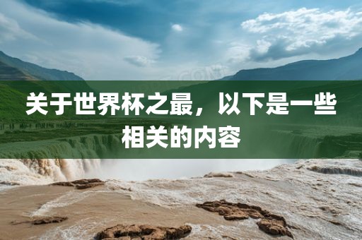 关眉山市正发家政服务有限公司于世界杯之最，以下是一些相关的内容