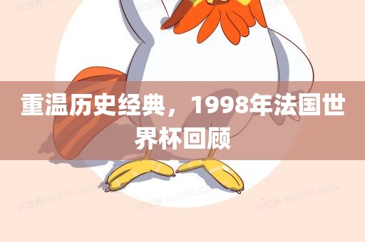 重温历史经典眉山市正发家政服务有限公司，1998年法国世界杯回顾