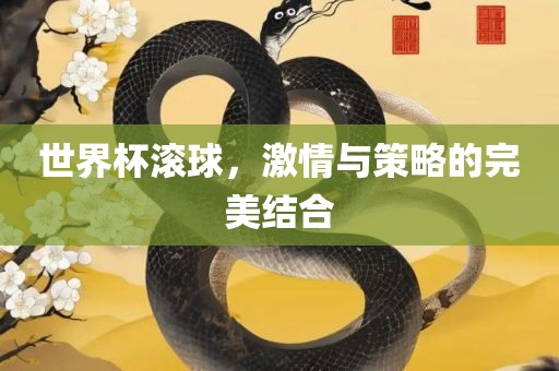 世界杯滚球，激情与策略的完美结合