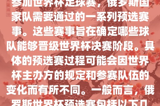 俄罗斯世界杯预选赛是指为了参加世界杯足球赛，俄罗斯国家队需要通过的一系列预选赛事。这些赛事旨在确定哪些球队能够晋级世界杯决赛阶段。具体的预选赛过程可能会因世界杯主办方的规定和参赛队伍的变化而有所不同。一般而言，俄罗斯世界杯预选赛包括以下几个阶段