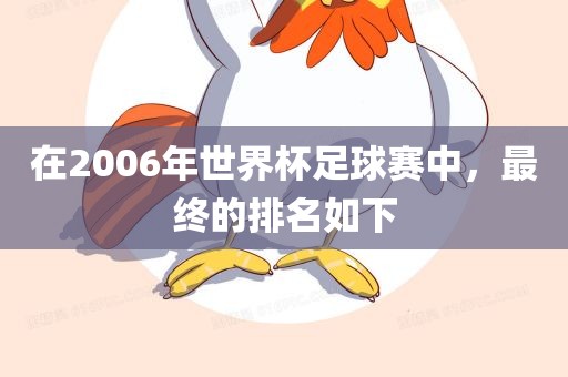 在20眉山市正发家政服务有限公司06年世界杯足球赛中，最终的排名如下