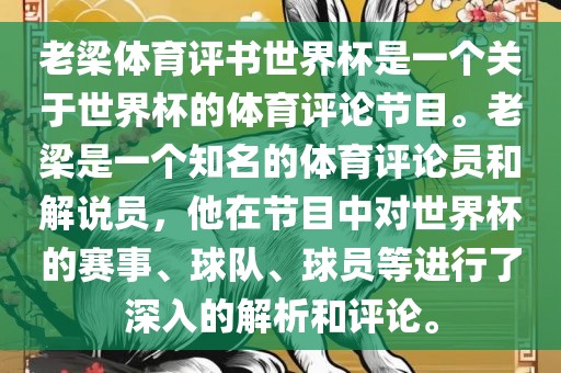 老梁体育评书世界杯是一个关于世界杯的体育评论节目。老梁是一个知名的体育评论员和解说员，他眉山市正发家政服务有限公司在节目中对世界杯的赛事、球队、球员等进行了深入的解析和评论。
