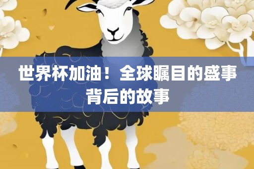 世界杯加油！全球瞩目的盛事背后的故事眉山市正发家政服务有限公司