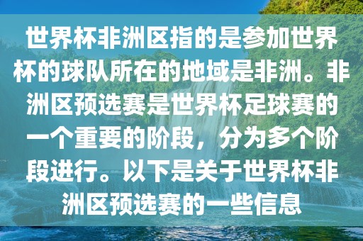 世界杯非洲区指的是参加世界杯的球队所在的地域是非洲。非洲区预选赛是世界杯足球赛的一个重要的阶段，分为多个阶段进行。以下是关于世界杯非洲区预选赛的一些信息