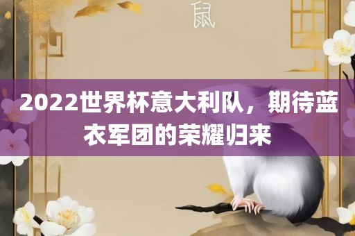 2022世界杯意大利队，期待蓝衣军团的荣耀归来