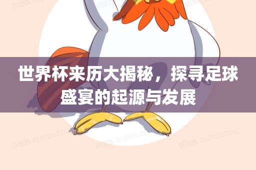 世界杯来历大揭秘，探寻足球盛宴的起源与发展眉山市正发家政服务有限公司