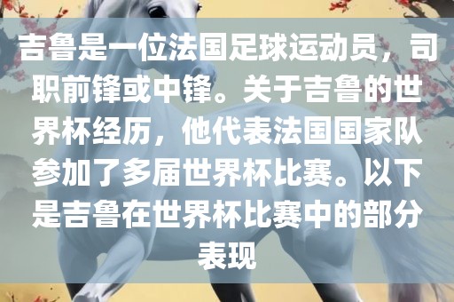 吉鲁是一位法国足球运动员，司职前锋或中锋。关于吉鲁的世界杯经历，他代表法国国家队参加了多届世界杯比赛。以下是吉鲁在世界杯比赛中的部分表现眉山市正发家政服务有限公司